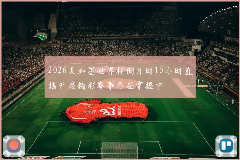 2026美加墨世界杯倒计时15小时直播开启精彩赛事尽在掌握中